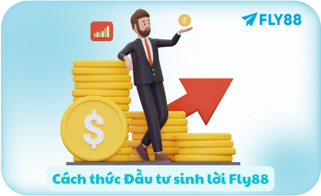Đầu Tư Sinh Lời FLY88 - Lãi 5%/Tháng | An Toàn | Rút Bất Kỳ Lúc Nào